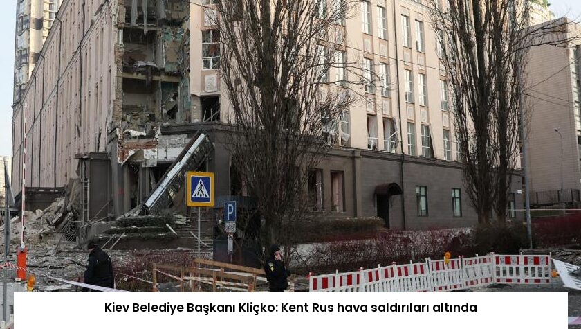 Kiev Belediye Başkanı Kliçko: Kent Rus hava saldırıları altında