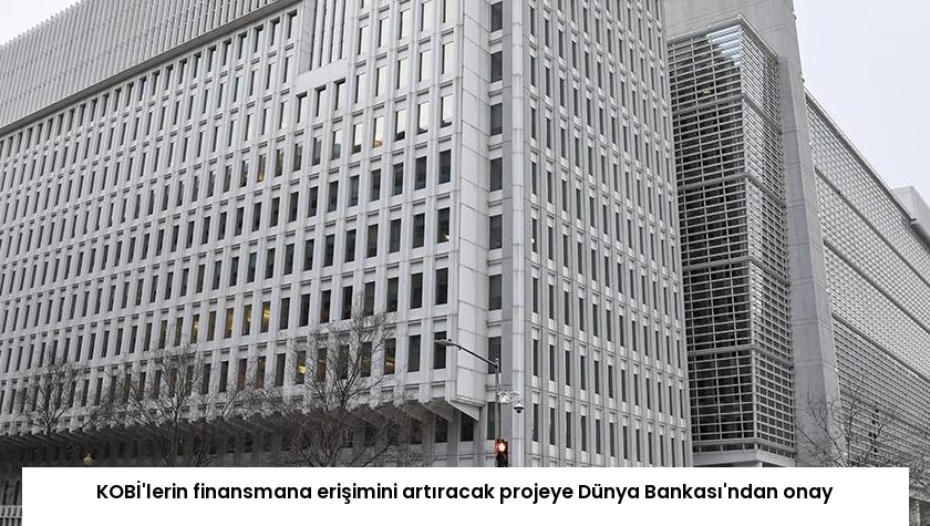 KOBİ’lerin finansmana erişimini artıracak projeye Dünya Bankası’ndan onay