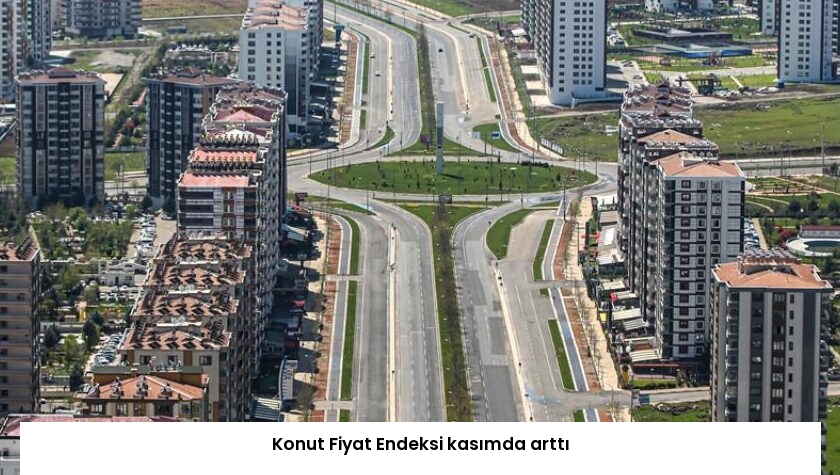Konut Fiyat Endeksi kasımda arttı