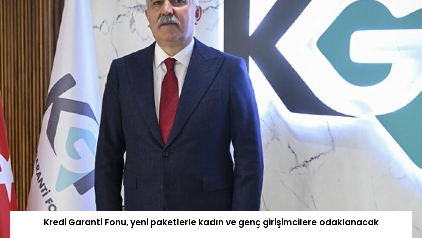 Kredi Garanti Fonu, yeni paketlerle kadın ve genç girişimcilere odaklanacak