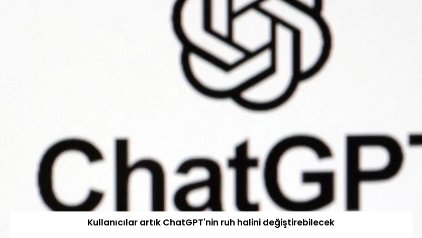 Kullanıcılar artık ChatGPT’nin ruh halini değiştirebilecek