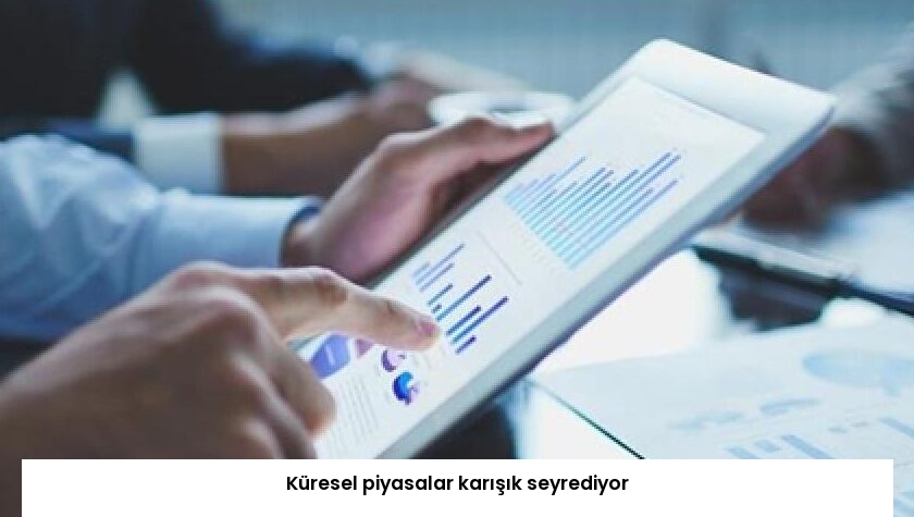 Küresel piyasalar karışık seyrediyor