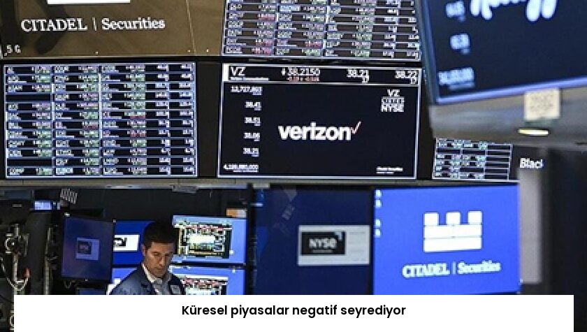 Küresel piyasalar negatif seyrediyor