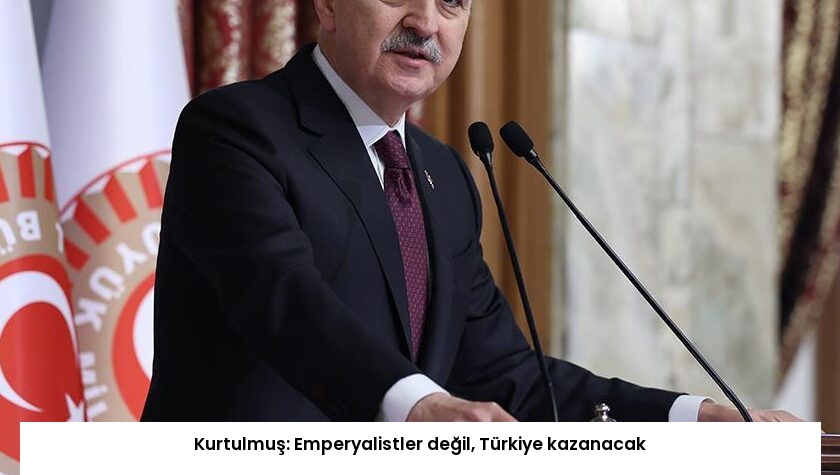 Kurtulmuş: Emperyalistler değil, Türkiye kazanacak