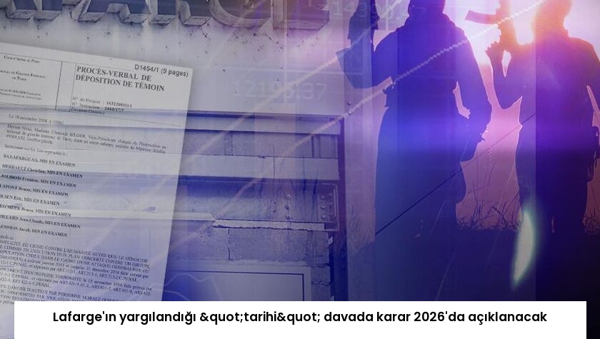 Lafarge’ın yargılandığı "tarihi" davada karar 2026’da açıklanacak