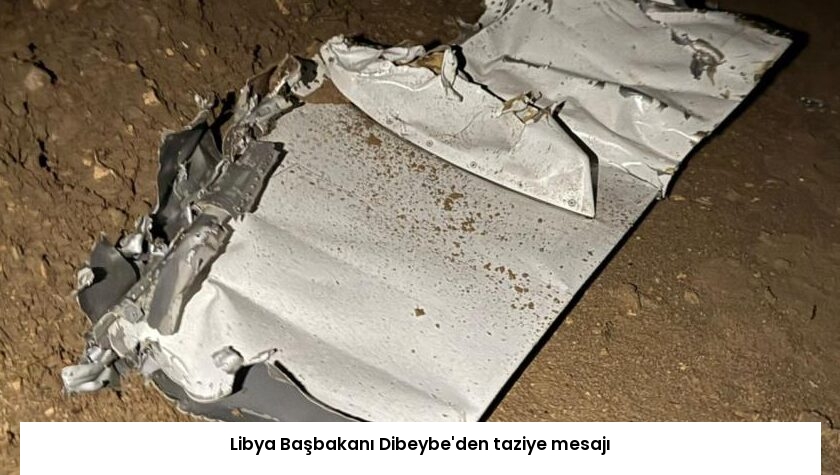 Libya Başbakanı Dibeybe’den taziye mesajı