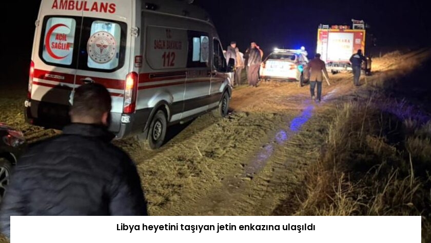 Libya heyetini taşıyan jetin enkazına ulaşıldı