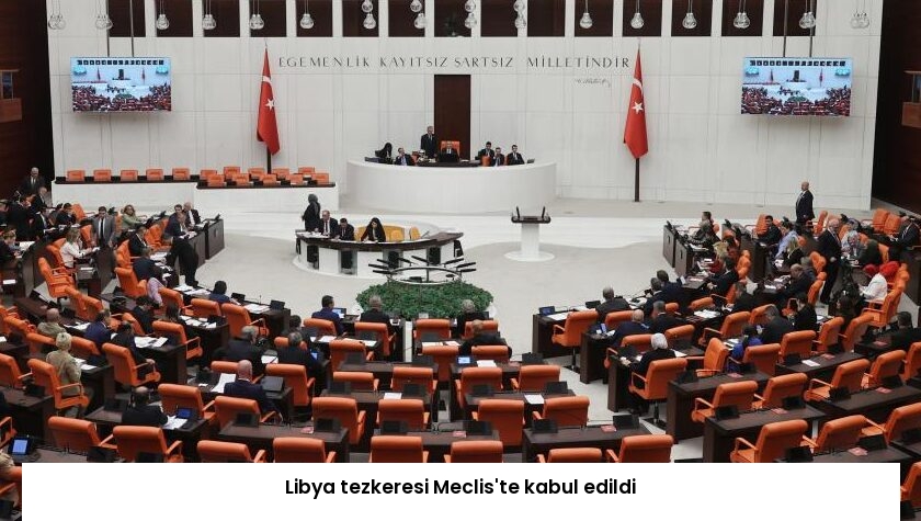 Libya tezkeresi Meclis’te kabul edildi