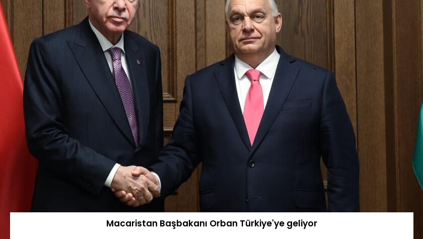 Macaristan Başbakanı Orban Türkiye’ye geliyor