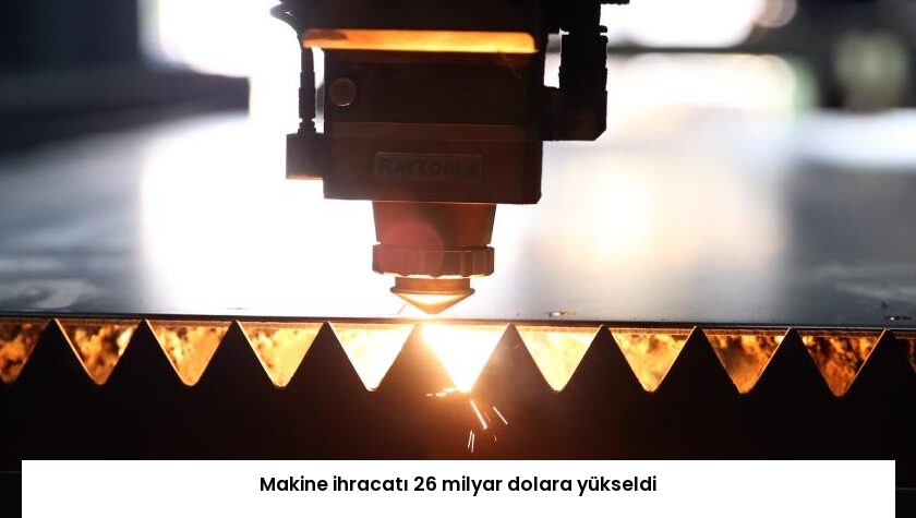 Makine ihracatı 26 milyar dolara yükseldi