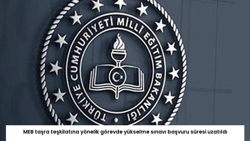 MEB taşra teşkilatına yönelik görevde yükselme sınavı başvuru süresi uzatıldı