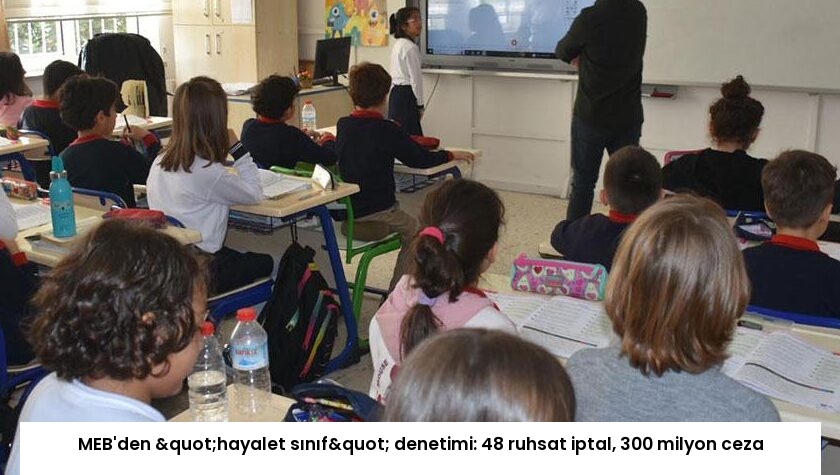 MEB’den "hayalet sınıf" denetimi: 48 ruhsat iptal, 300 milyon ceza