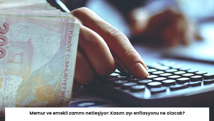 Memur ve emekli zammı netleşiyor: Kasım ayı enflasyonu ne olacak?