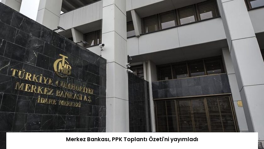 Merkez Bankası, PPK Toplantı Özeti’ni yayımladı