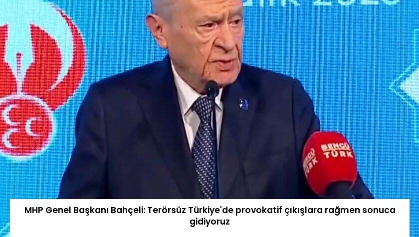 MHP Genel Başkanı Bahçeli: Terörsüz Türkiye’de provokatif çıkışlara rağmen sonuca gidiyoruz