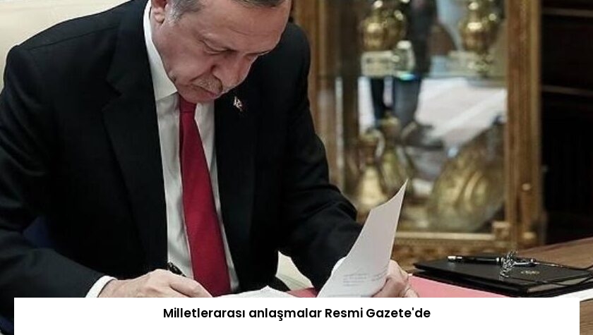 Milletlerarası anlaşmalar Resmi Gazete’de