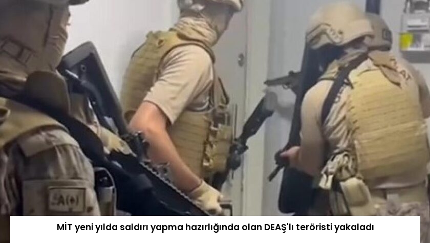 MİT yeni yılda saldırı yapma hazırlığında olan DEAŞ’lı teröristi yakaladı