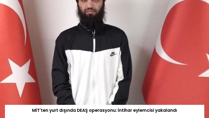 MİT’ten yurt dışında DEAŞ operasyonu: İntihar eylemcisi yakalandı