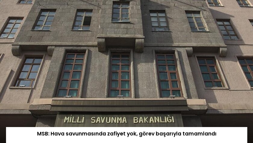 MSB: Hava savunmasında zafiyet yok, görev başarıyla tamamlandı