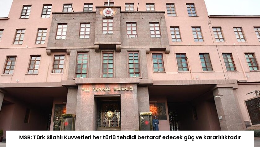 MSB: Türk Silahlı Kuvvetleri her türlü tehdidi bertaraf edecek güç ve kararlılıktadır