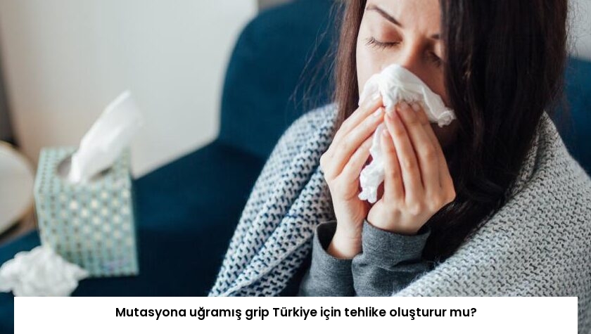 Mutasyona uğramış grip Türkiye için tehlike oluşturur mu?