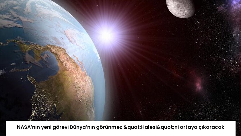 NASA’nın yeni görevi Dünya’nın görünmez "Halesi"ni ortaya çıkaracak