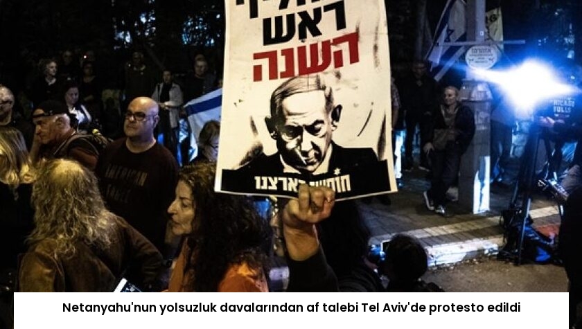 Netanyahu’nun yolsuzluk davalarından af talebi Tel Aviv’de protesto edildi