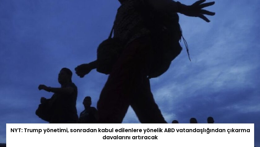 NYT: Trump yönetimi, sonradan kabul edilenlere yönelik ABD vatandaşlığından çıkarma davalarını artıracak