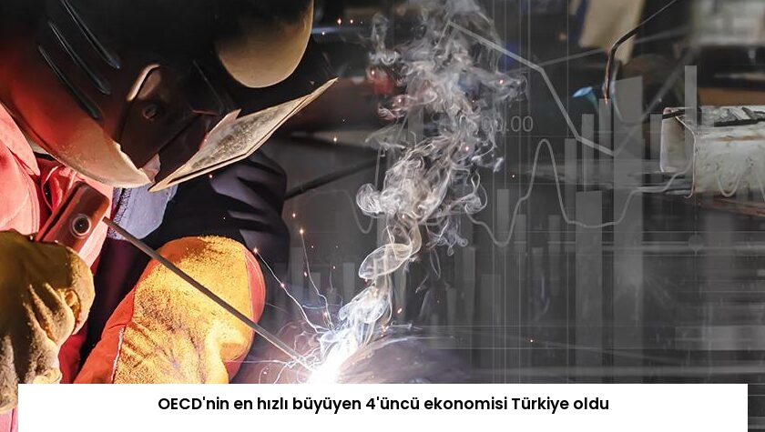OECD’nin en hızlı büyüyen 4’üncü ekonomisi Türkiye oldu