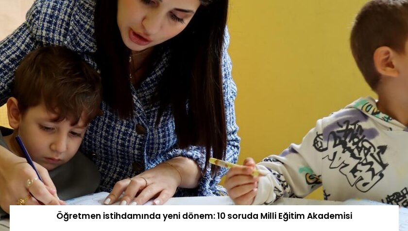 Öğretmen istihdamında yeni dönem: 10 soruda Milli Eğitim Akademisi
