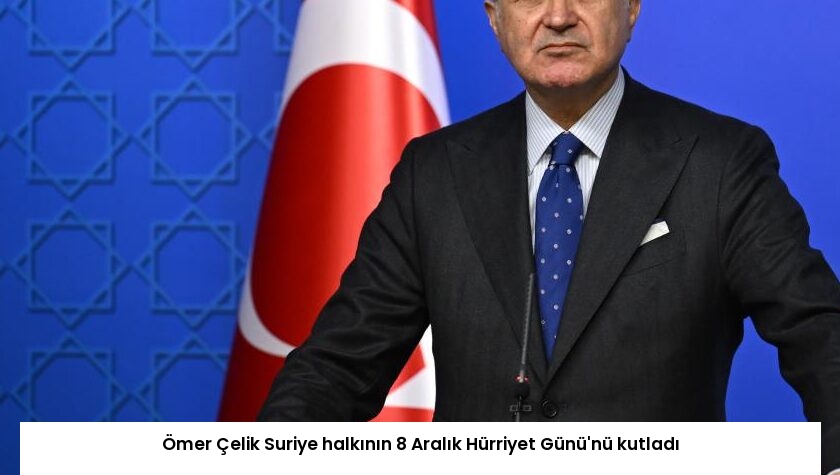 Ömer Çelik Suriye halkının 8 Aralık Hürriyet Günü’nü kutladı