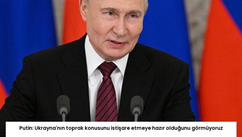 Putin: Ukrayna’nın toprak konusunu istişare etmeye hazır olduğunu görmüyoruz