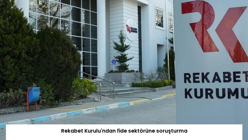Rekabet Kurulu’ndan fide sektörüne soruşturma