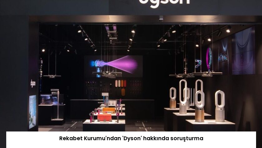 Rekabet Kurumu’ndan ‘Dyson’ hakkında soruşturma