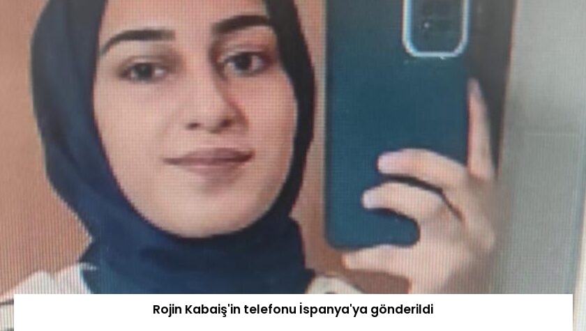 Rojin Kabaiş’in telefonu İspanya’ya gönderildi