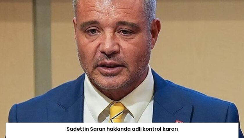 Sadettin Saran hakkında adli kontrol kararı