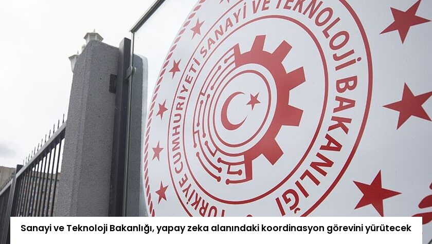 Sanayi ve Teknoloji Bakanlığı, yapay zeka alanındaki koordinasyon görevini yürütecek