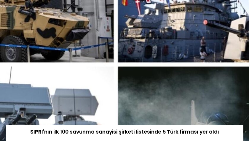 SIPRI’nın ilk 100 savunma sanayisi şirketi listesinde 5 Türk firması yer aldı