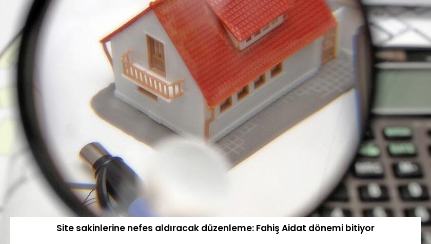 Site sakinlerine nefes aldıracak düzenleme: Fahiş Aidat dönemi bitiyor