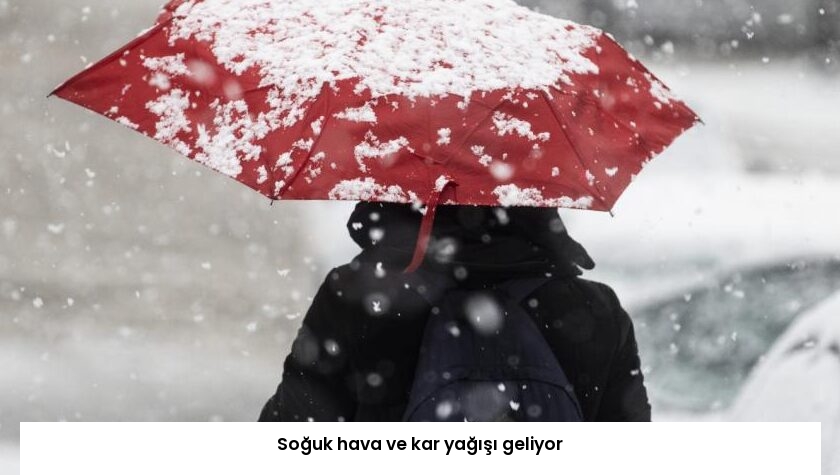 Soğuk hava ve kar yağışı geliyor