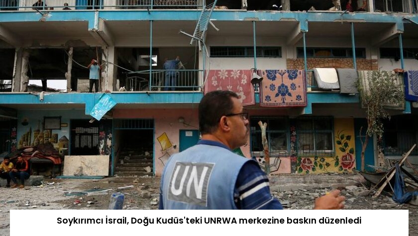 Soykırımcı İsrail, Doğu Kudüs’teki UNRWA merkezine baskın düzenledi