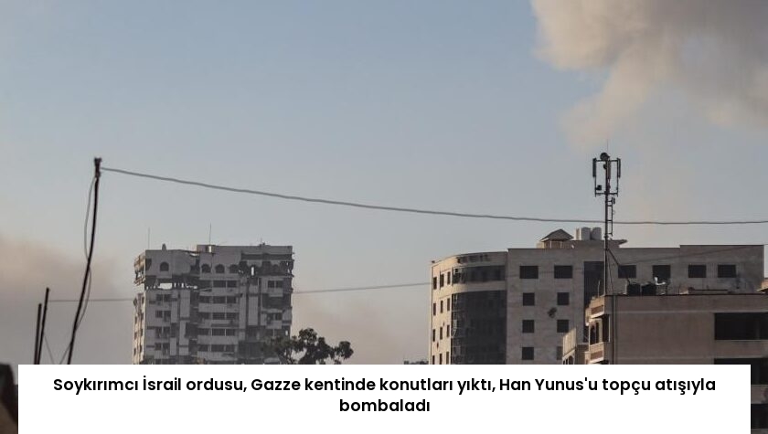 Soykırımcı İsrail ordusu, Gazze kentinde konutları yıktı, Han Yunus’u topçu atışıyla bombaladı