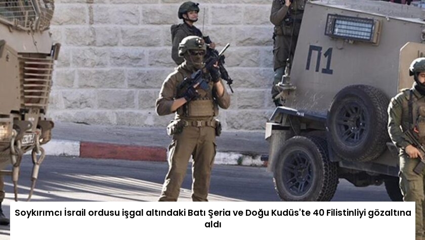 Soykırımcı İsrail ordusu işgal altındaki Batı Şeria ve Doğu Kudüs’te 40 Filistinliyi gözaltına aldı