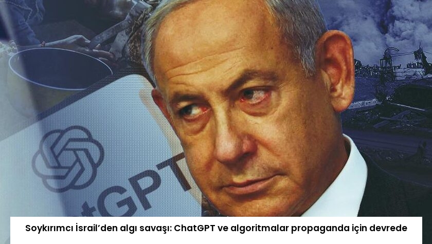 Soykırımcı İsrail’den algı savaşı: ChatGPT ve algoritmalar propaganda için devrede