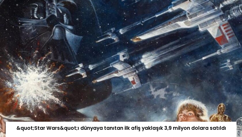 "Star Wars"ı dünyaya tanıtan ilk afiş yaklaşık 3,9 milyon dolara satıldı