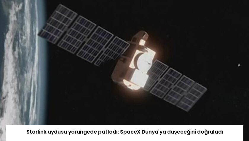 Starlink uydusu yörüngede patladı: SpaceX Dünya’ya düşeceğini doğruladı