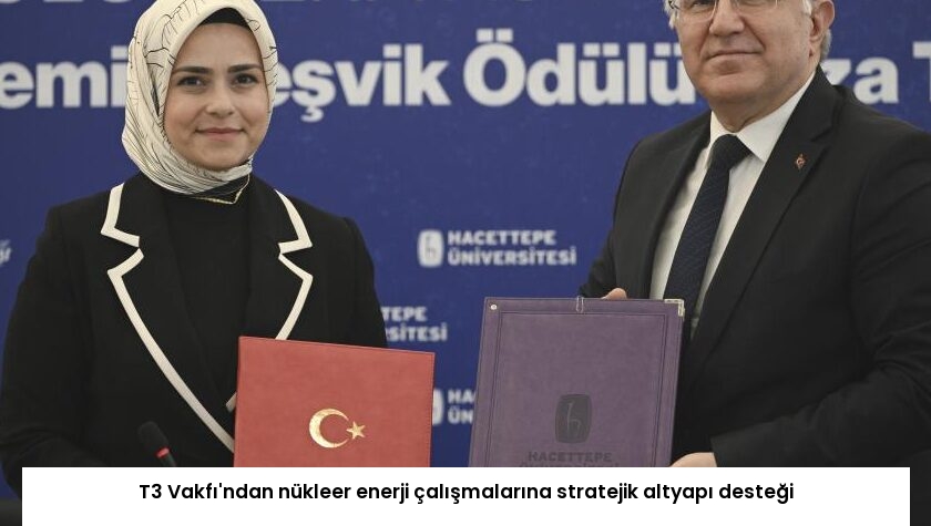 T3 Vakfı’ndan nükleer enerji çalışmalarına stratejik altyapı desteği
