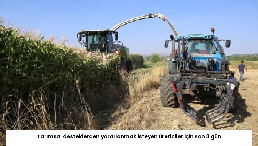 Tarımsal desteklerden yararlanmak isteyen üreticiler için son 3 gün