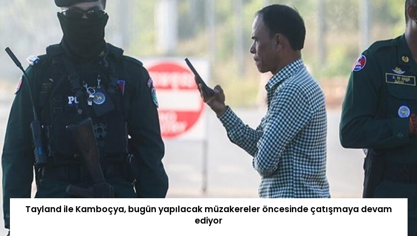 Tayland ile Kamboçya, bugün yapılacak müzakereler öncesinde çatışmaya devam ediyor