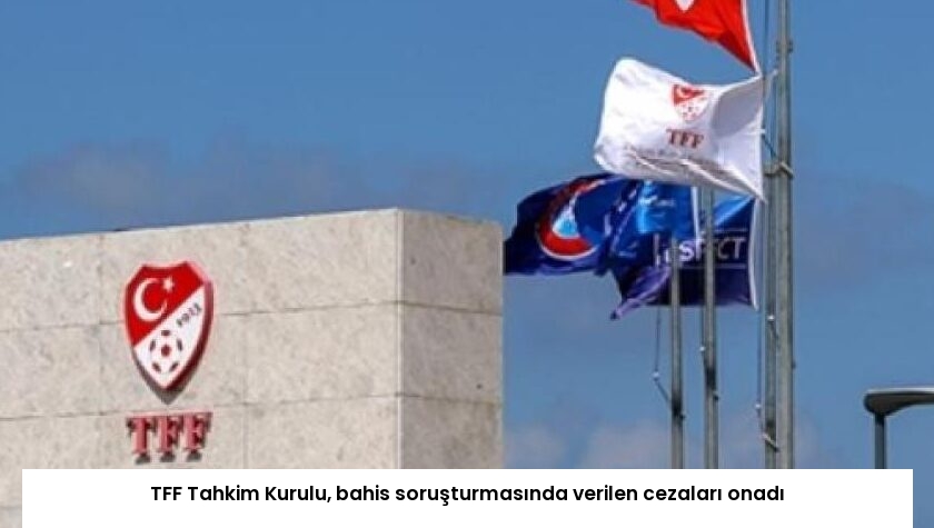 TFF Tahkim Kurulu, bahis soruşturmasında verilen cezaları onadı